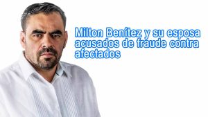 Milton Benítez y su esposa acusados de fraude contra afectados