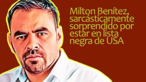 Milton Benítez, sarcásticamente sorprendido por estar en lista negra de USA