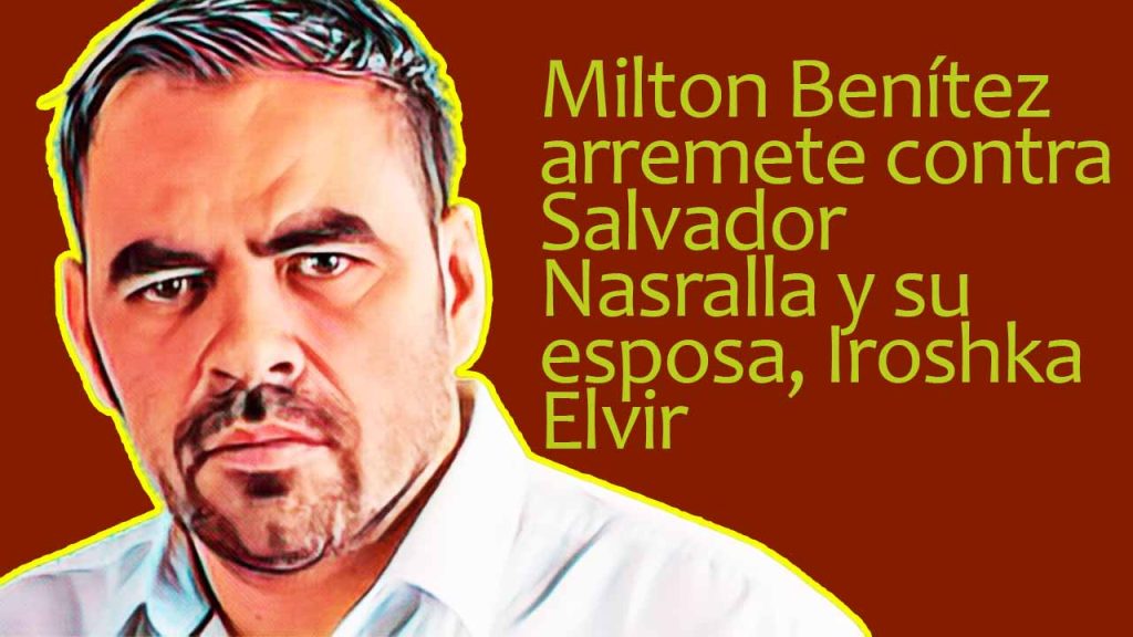 Milton Benítez arremete contra Salvador Nasralla y su esposa, Iroshka Elvir