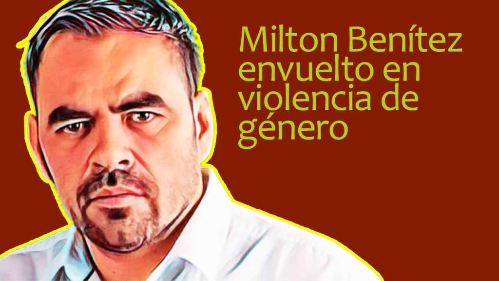 Milton Benítez envuelto en violencia de género