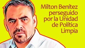Milton Benítez perseguido por la Unidad de Política Limpia